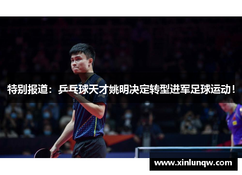 特别报道：乒乓球天才姚明决定转型进军足球运动！